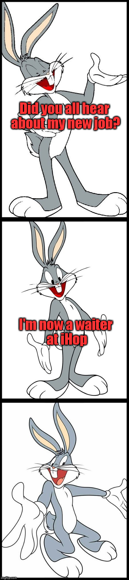 Bugs in the workforce now | Did you all hear about my new job? I'm now a waiter at iHop | image tagged in bad bugs bunny pun | made w/ Imgflip meme maker