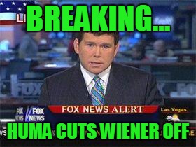 Fox news alert | BREAKING... HUMA CUTS WIENER OFF | image tagged in fox news alert | made w/ Imgflip meme maker
