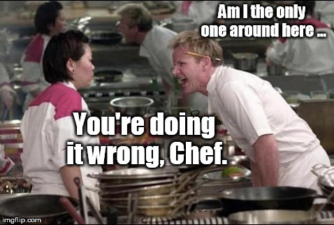 He's not cocking a pistol. | Am I the only one around here ... You're doing it wrong, Chef. | image tagged in memes,angry chef gordon ramsay,am i the only one around here | made w/ Imgflip meme maker