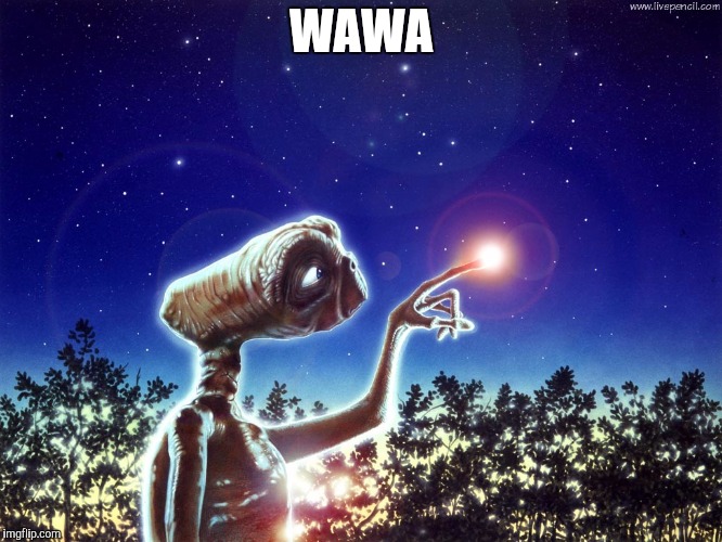 ET PHONE HOME | WAWA | image tagged in et phone home | made w/ Imgflip meme maker