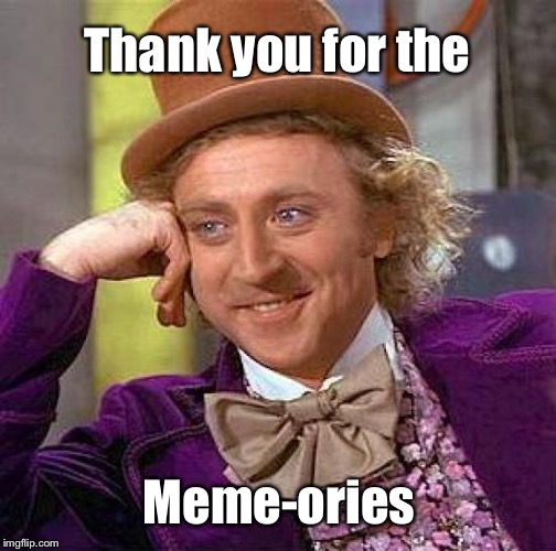 Creepy Condescending Wonka Meme | Thank you for the; Meme-ories | image tagged in memes,creepy condescending wonka | made w/ Imgflip meme maker
