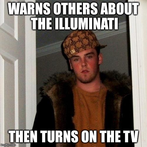 Scumbag Steve | WARNS OTHERS ABOUT THE ILLUMINATI; THEN TURNS ON THE TV | image tagged in memes,scumbag steve | made w/ Imgflip meme maker