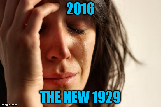First World Problems Meme | 2016 THE NEW 1929 | image tagged in memes,first world problems | made w/ Imgflip meme maker