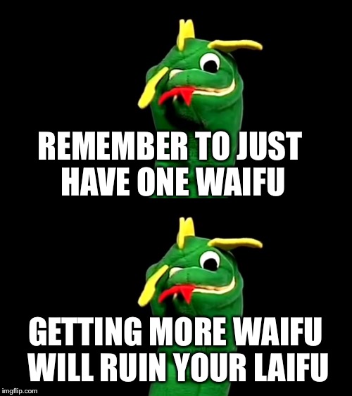 Waifu | REMEMBER TO JUST HAVE ONE WAIFU; GETTING MORE WAIFU WILL RUIN YOUR LAIFU | image tagged in memes,waifu | made w/ Imgflip meme maker