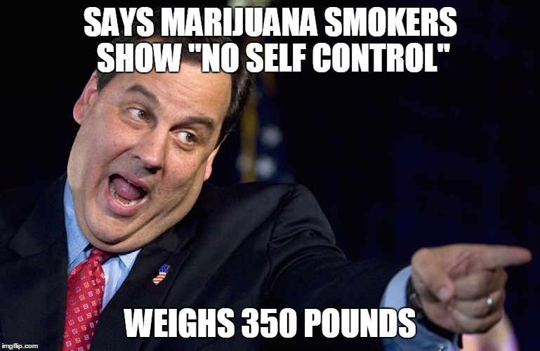 Chris Christie |  SAYS MARIJUANA SMOKERS SHOW "NO SELF CONTROL"; WEIGHS 350 POUNDS | image tagged in chris christie | made w/ Imgflip meme maker