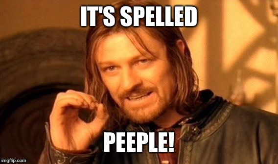 One Does Not Simply Meme | IT'S SPELLED PEEPLE! | image tagged in memes,one does not simply | made w/ Imgflip meme maker