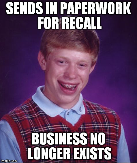 Bad Luck Brian Meme | SENDS IN PAPERWORK FOR RECALL BUSINESS NO LONGER EXISTS | image tagged in memes,bad luck brian | made w/ Imgflip meme maker