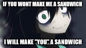 IF YOU WONT MAKE ME A SANDWICH I WILL MAKE "YOU" A SANDWICH | made w/ Imgflip meme maker