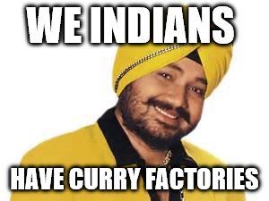 WE INDIANS HAVE CURRY FACTORIES | made w/ Imgflip meme maker