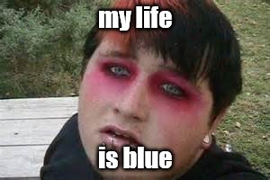 my life is blue | made w/ Imgflip meme maker