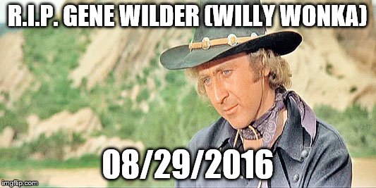 Gene Wilder | R.I.P. GENE WILDER (WILLY WONKA); 08/29/2016 | image tagged in gene wilder | made w/ Imgflip meme maker