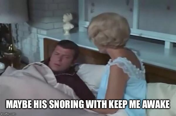 MAYBE HIS SNORING WITH KEEP ME AWAKE | made w/ Imgflip meme maker