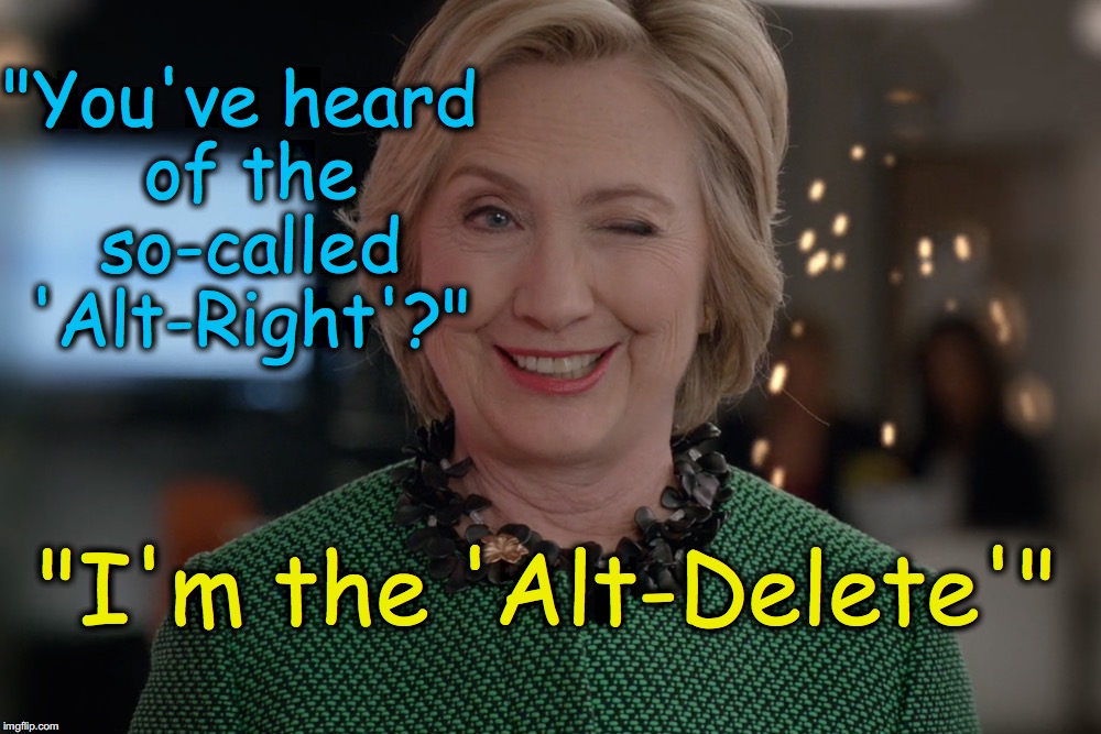 stand-up comedian Hillary | "You've heard of the so-called 'Alt-Right'?"; "I'm the 'Alt-Delete'" | image tagged in hillary clinton,alt-right | made w/ Imgflip meme maker