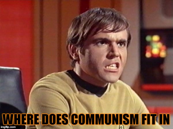Upset Chekov | WHERE DOES COMMUNISM FIT IN | image tagged in upset chekov | made w/ Imgflip meme maker