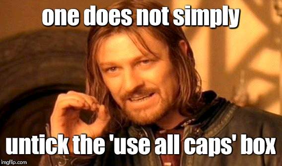Why do people fall for this?! | one does not simply; untick the 'use all caps' box | image tagged in memes,one does not simply,caps lock | made w/ Imgflip meme maker