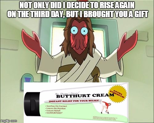 Zoidberg Jesus Meme | NOT ONLY DID I DECIDE TO RISE AGAIN ON THE THIRD DAY, BUT I BROUGHT YOU A GIFT | image tagged in memes,zoidberg jesus | made w/ Imgflip meme maker