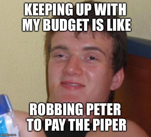 10 guy finds fiscal responsibility  | KEEPING UP WITH MY BUDGET IS LIKE; ROBBING PETER TO PAY THE PIPER | image tagged in memes,10 guy,finance,bills | made w/ Imgflip meme maker