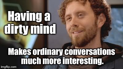 That's what SHE said! | Having a dirty mind; Makes ordinary conversations much more interesting. | image tagged in memes,drsarcasm,dirty mind,interesting conversation | made w/ Imgflip meme maker