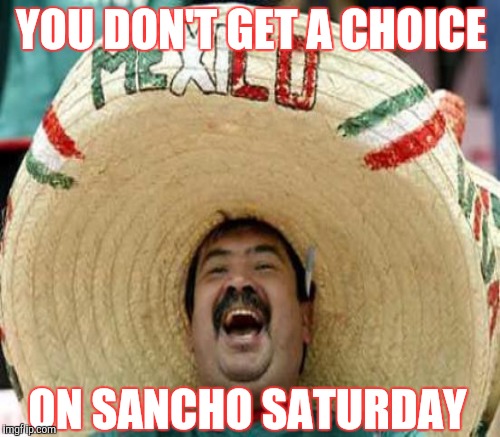 YOU DON'T GET A CHOICE ON SANCHO SATURDAY | made w/ Imgflip meme maker