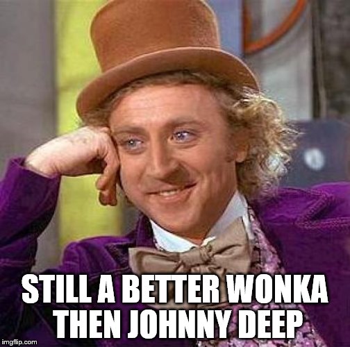 Creepy Condescending Wonka | STILL A BETTER WONKA THEN JOHNNY DEEP | image tagged in memes,creepy condescending wonka | made w/ Imgflip meme maker