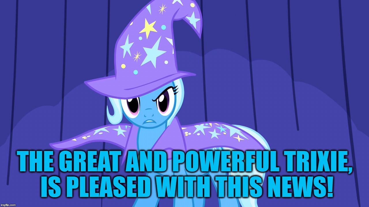 THE GREAT AND POWERFUL TRIXIE, IS PLEASED WITH THIS NEWS! | made w/ Imgflip meme maker