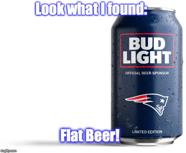 Patriots' Beer | Look what I found:; Flat Beer! | image tagged in patriots,tom brady,football | made w/ Imgflip meme maker