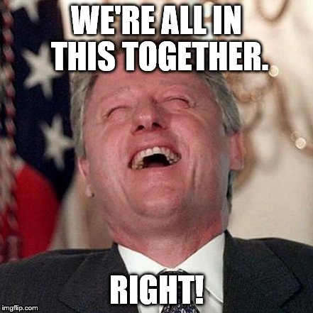 Wild Bill | WE'RE ALL IN THIS TOGETHER. RIGHT! | image tagged in together | made w/ Imgflip meme maker