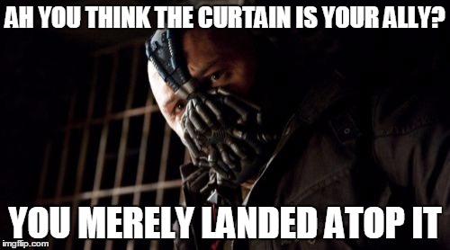 Permission Bane Meme | AH YOU THINK THE CURTAIN IS YOUR ALLY? YOU MERELY LANDED ATOP IT | image tagged in memes,permission bane | made w/ Imgflip meme maker