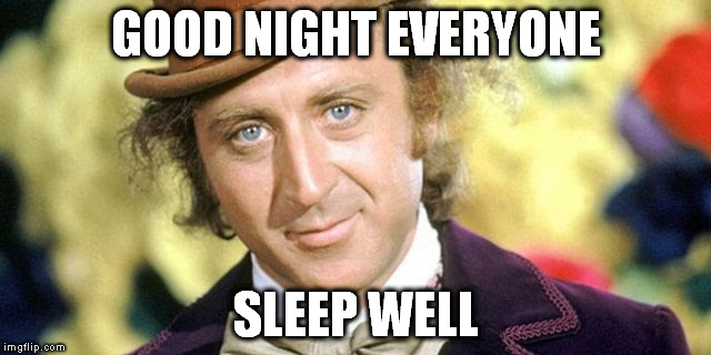 GOOD NIGHT EVERYONE; SLEEP WELL | image tagged in gene wilder | made w/ Imgflip meme maker