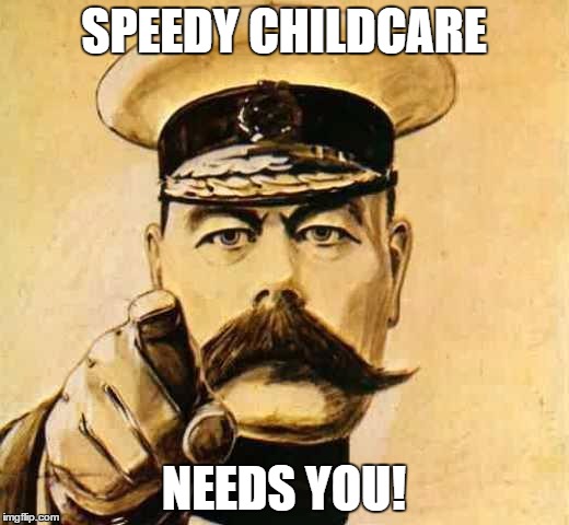 Your Country Needs YOU | SPEEDY CHILDCARE; NEEDS YOU! | image tagged in your country needs you | made w/ Imgflip meme maker