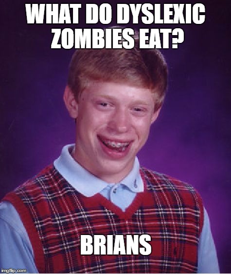 Bad Luck Brian Meme | WHAT DO DYSLEXIC ZOMBIES EAT? BRIANS | image tagged in memes,bad luck brian,brains,zombie,dyslexic | made w/ Imgflip meme maker