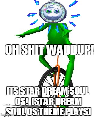 P.R.O.G.R.A.M. dat boi | OH SHIT WADDUP! ITS STAR DREAM SOUL OS!
 [STAR DREAM SOUL OS THEME PLAYS] | image tagged in memes,dat boi | made w/ Imgflip meme maker