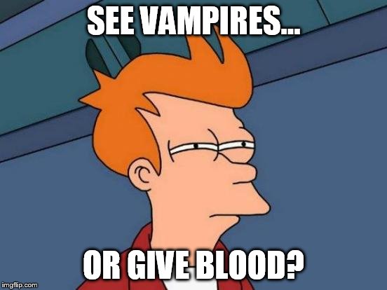 Futurama Fry Meme | SEE VAMPIRES... OR GIVE BLOOD? | image tagged in memes,futurama fry | made w/ Imgflip meme maker