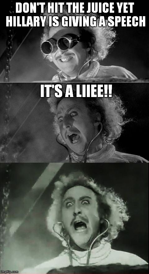 In honor of Gene Wilder! Thanks for the laughs! | DON'T HIT THE JUICE YET HILLARY IS GIVING A SPEECH; IT'S A LIIEE!! | image tagged in gene wilder bad pun | made w/ Imgflip meme maker