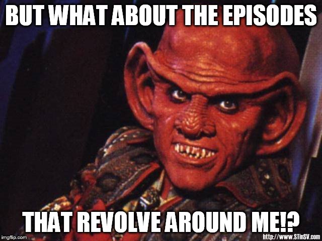 Quark | BUT WHAT ABOUT THE EPISODES THAT REVOLVE AROUND ME!? | image tagged in quark | made w/ Imgflip meme maker