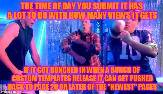 Boy Dance Party | THE TIME OF DAY YOU SUBMIT IT HAS A LOT TO DO WITH HOW MANY VIEWS IT GETS IF IT GOT BUNCHED IN WHEN A BUNCH OF CUSTOM TEMPLATES RELEASE IT C | image tagged in boy dance party | made w/ Imgflip meme maker