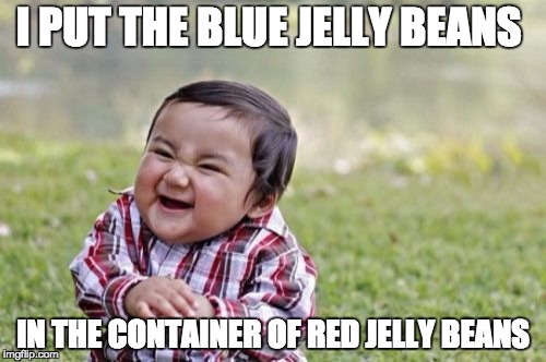 Evil Toddler Meme | I PUT THE BLUE JELLY BEANS; IN THE CONTAINER OF RED JELLY BEANS | image tagged in memes,evil toddler | made w/ Imgflip meme maker