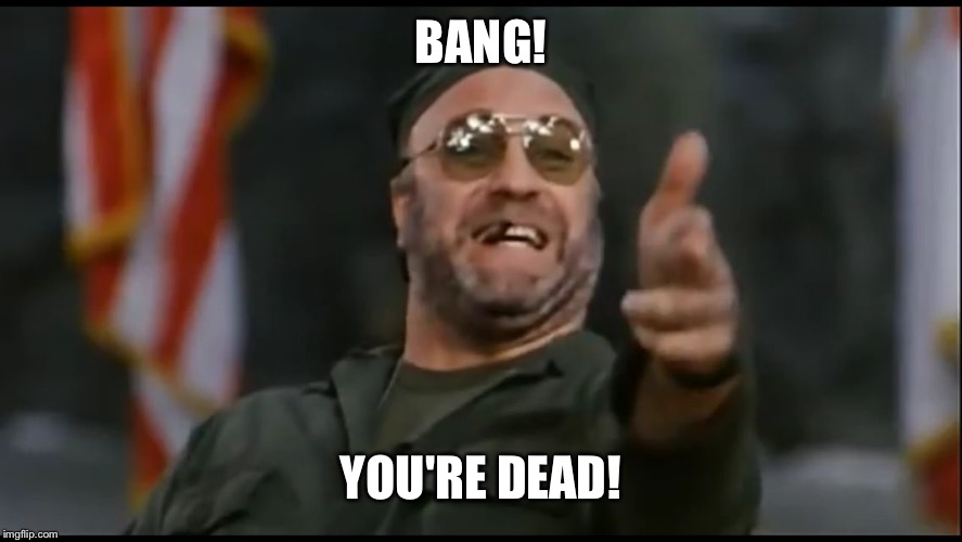 Bang!  You're Dead | BANG! YOU'RE DEAD! | image tagged in bang  you're dead | made w/ Imgflip meme maker