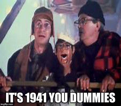 IT'S 1941 YOU DUMMIES | made w/ Imgflip meme maker