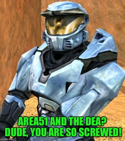 Church RvB Season 1 | AREA51 AND THE DEA? DUDE, YOU ARE SO SCREWED! | image tagged in church rvb season 1 | made w/ Imgflip meme maker