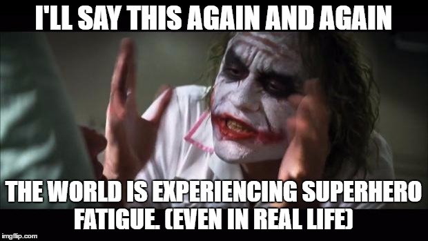 And everybody loses their minds Meme | I'LL SAY THIS AGAIN AND AGAIN; THE WORLD IS EXPERIENCING SUPERHERO FATIGUE. (EVEN IN REAL LIFE) | image tagged in memes,and everybody loses their minds | made w/ Imgflip meme maker