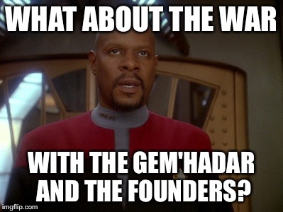 Captain Siski Frustrated | WHAT ABOUT THE WAR WITH THE GEM'HADAR AND THE FOUNDERS? | image tagged in captain siski frustrated | made w/ Imgflip meme maker