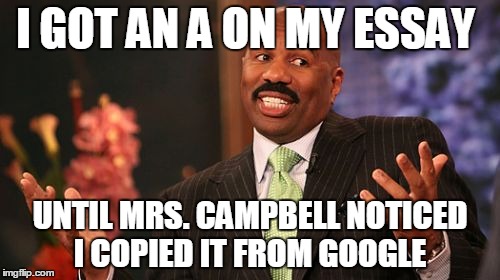 Steve Harvey Meme | I GOT AN A ON MY ESSAY; UNTIL MRS. CAMPBELL NOTICED I COPIED IT FROM GOOGLE | image tagged in memes,steve harvey | made w/ Imgflip meme maker