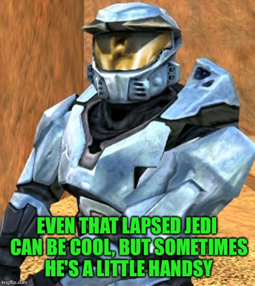 Church RvB Season 1 | EVEN THAT LAPSED JEDI CAN BE COOL, BUT SOMETIMES HE'S A LITTLE HANDSY | image tagged in church rvb season 1 | made w/ Imgflip meme maker