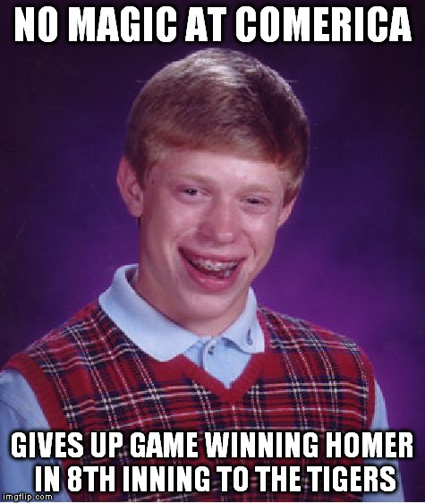 Bad Luck Brian Meme | NO MAGIC AT COMERICA GIVES UP GAME WINNING HOMER IN 8TH INNING TO THE TIGERS | image tagged in memes,bad luck brian | made w/ Imgflip meme maker