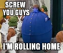 SCREW YOU GUYS I'M ROLLING HOME | made w/ Imgflip meme maker