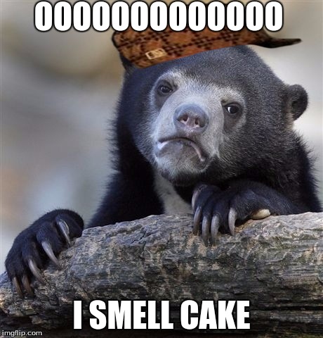 Confession Bear | OOOOOOOOOOOOO; I SMELL CAKE | image tagged in memes,confession bear,scumbag | made w/ Imgflip meme maker