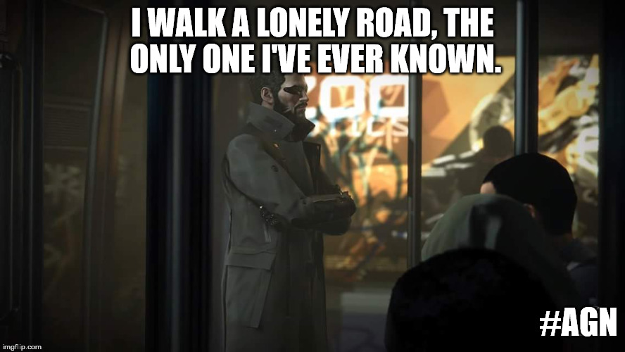 I Walk Alone | I WALK A LONELY ROAD, THE ONLY ONE I'VE EVER KNOWN. #AGN | image tagged in i walk alone,green day,deus ex,lonely | made w/ Imgflip meme maker