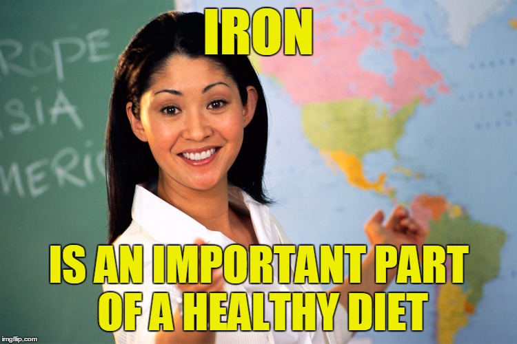 IRON IS AN IMPORTANT PART OF A HEALTHY DIET | made w/ Imgflip meme maker