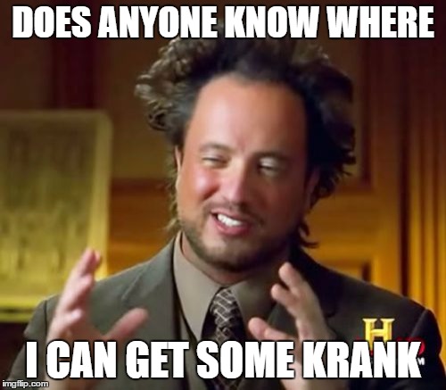 Ancient Aliens Meme | DOES ANYONE KNOW WHERE; I CAN GET SOME KRANK | image tagged in memes,ancient aliens | made w/ Imgflip meme maker